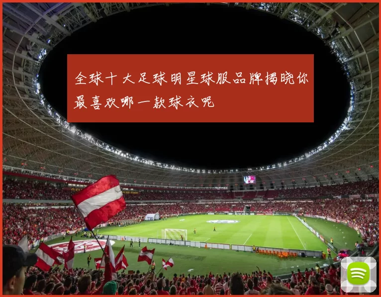 全球十大足球明星球服品牌揭晓你最喜欢哪一款球衣呢