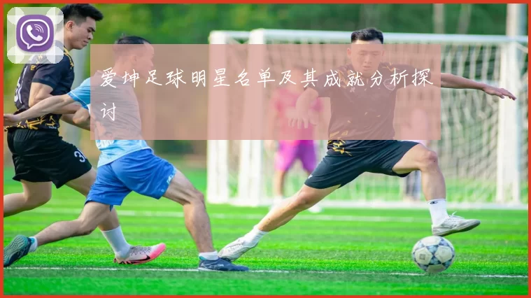 爱坤足球明星名单及其成就分析探讨
