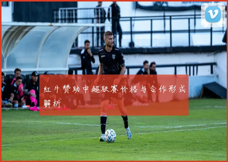 红牛赞助中超联赛价格与合作形式解析