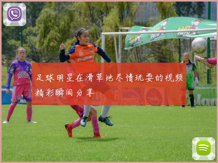 足球明星在滑草地尽情玩耍的视频精彩瞬间分享