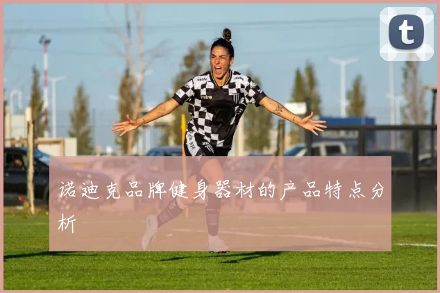 诺迪克品牌健身器材的产品特点分析