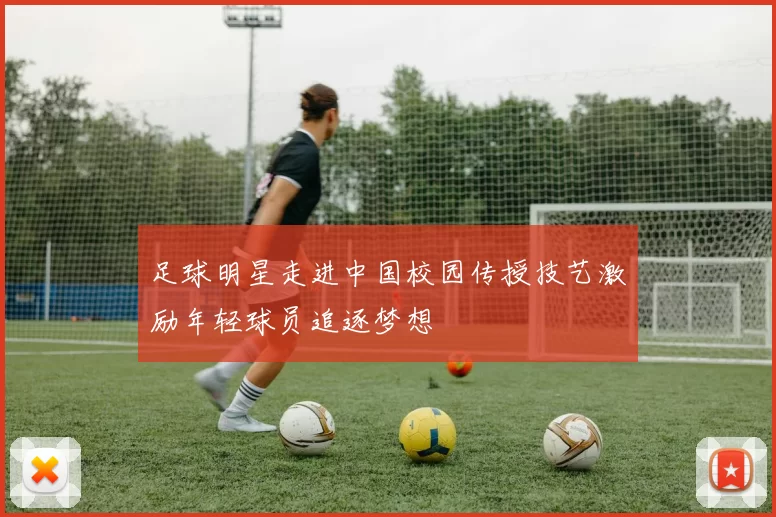 足球明星走进中国校园传授技艺激励年轻球员追逐梦想