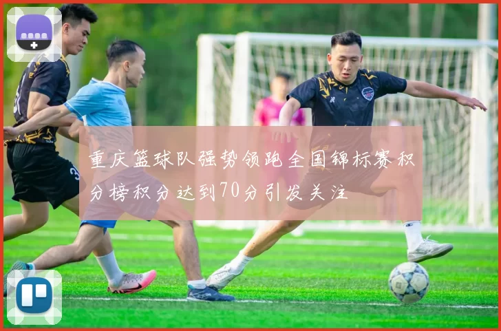重庆篮球队强势领跑全国锦标赛积分榜积分达到70分引发关注